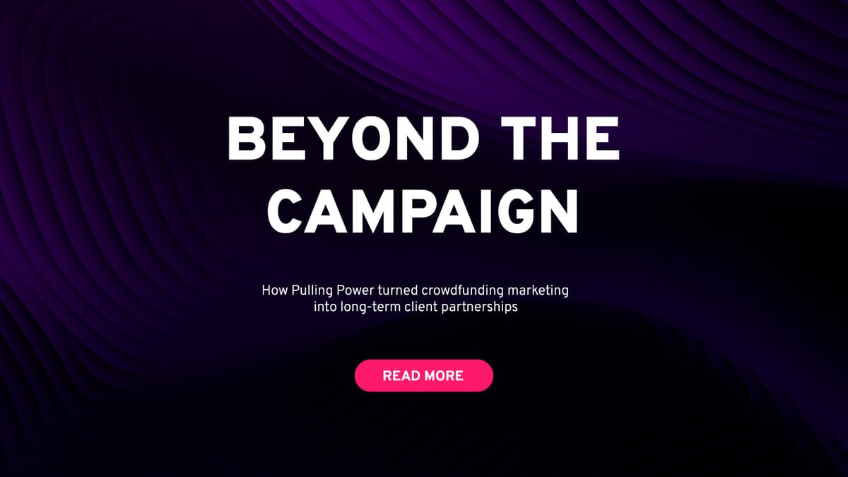 Beyond the campaign: How Pulling Power turned crowdfunding marketing into long-term client partnerships