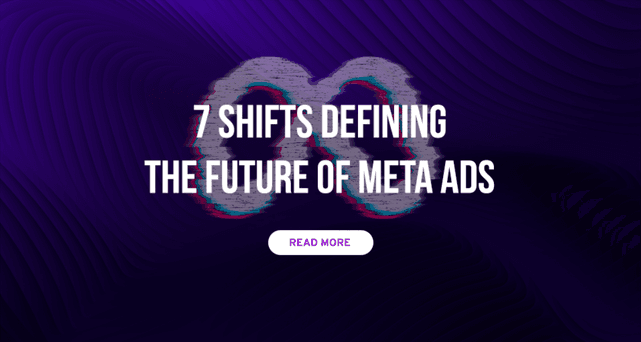 7 shifts defining the future of Meta ads